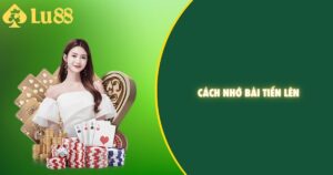 Cách nhớ bài tiến lên